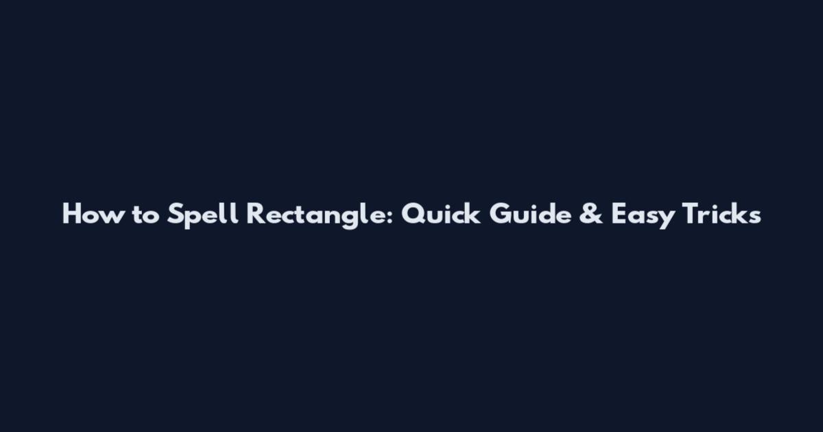 How to Spell Rectangle: Quick Guide & Easy Tricks