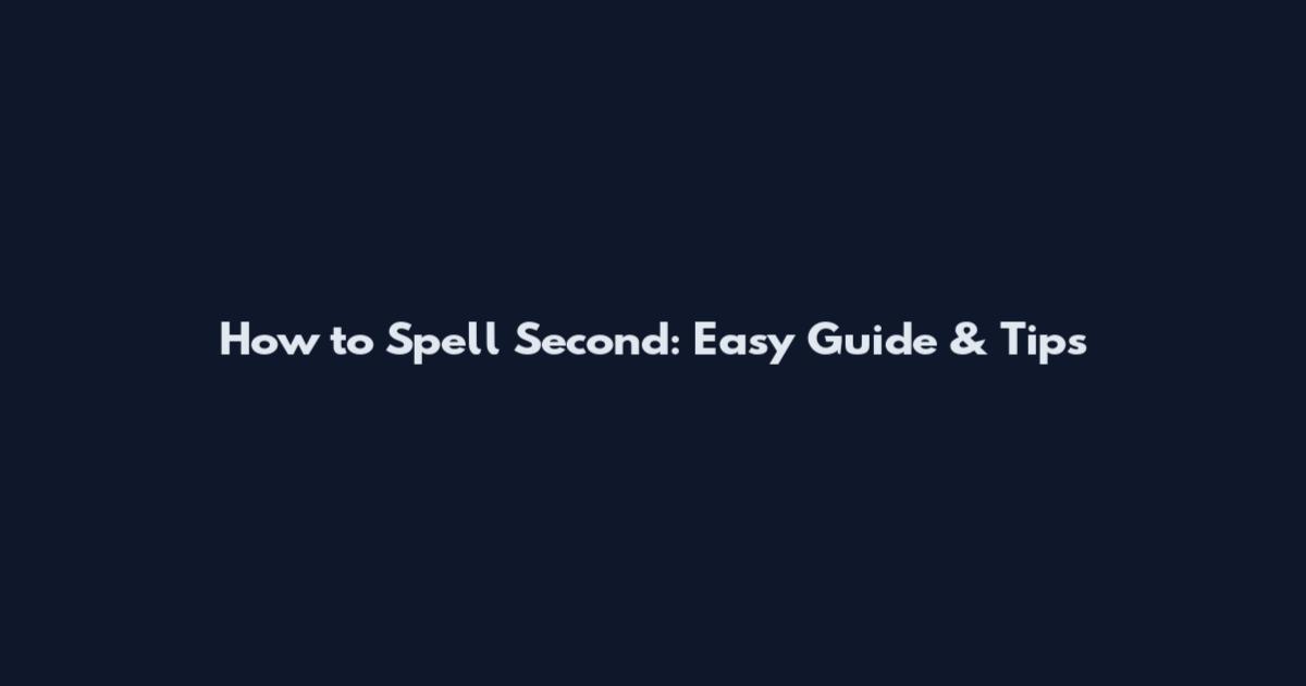 How to Spell Second: Easy Guide & Tips