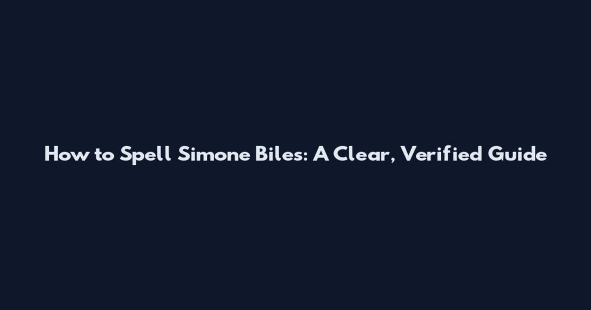 How to Spell Simone Biles: A Clear, Verified Guide
