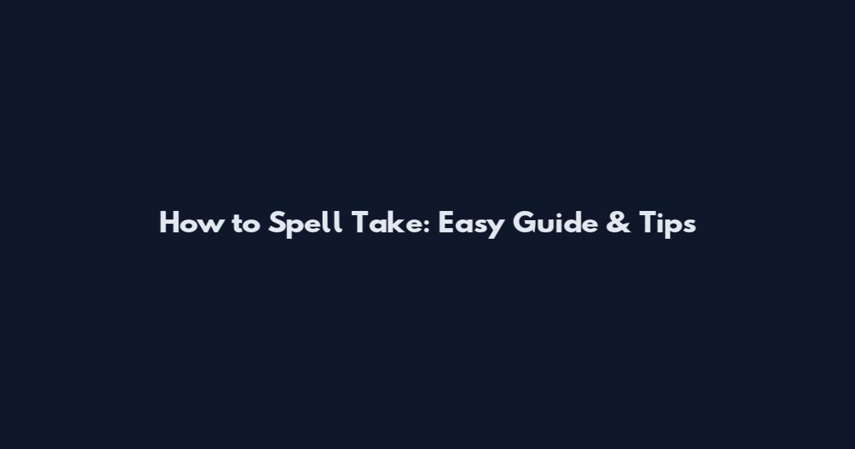 How to Spell Take: Easy Guide & Tips