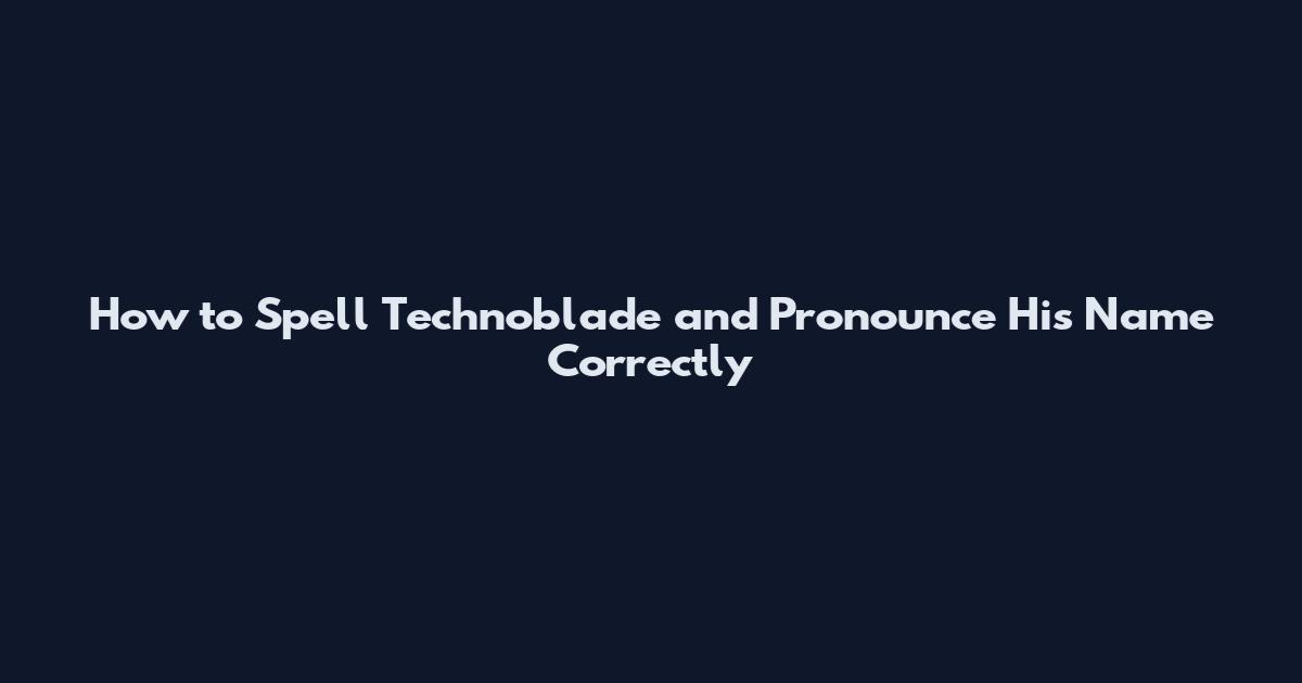 How to Spell Technoblade and Pronounce His Name Correctly