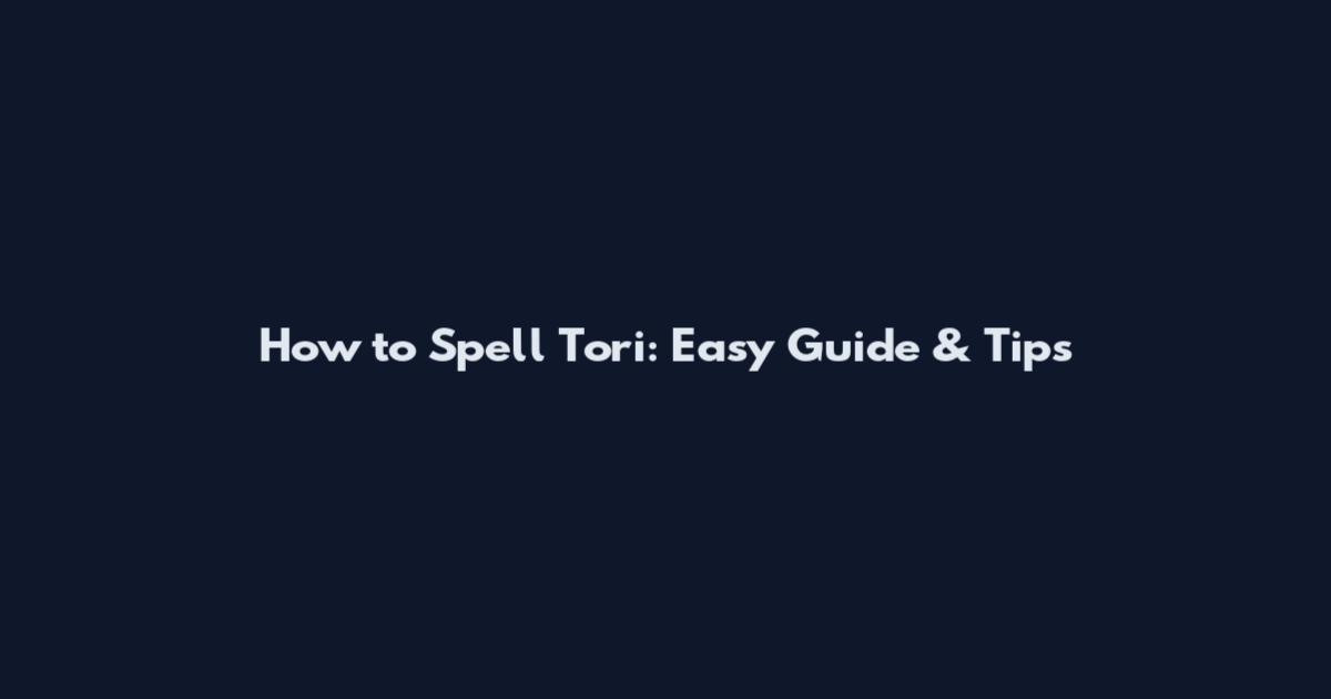 How to Spell Tori: Easy Guide & Tips