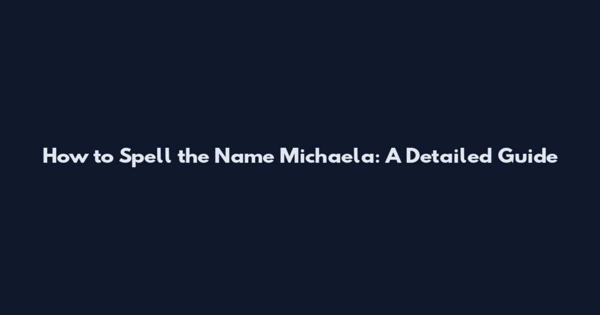 How to Spell the Name Michaela: A Detailed Guide