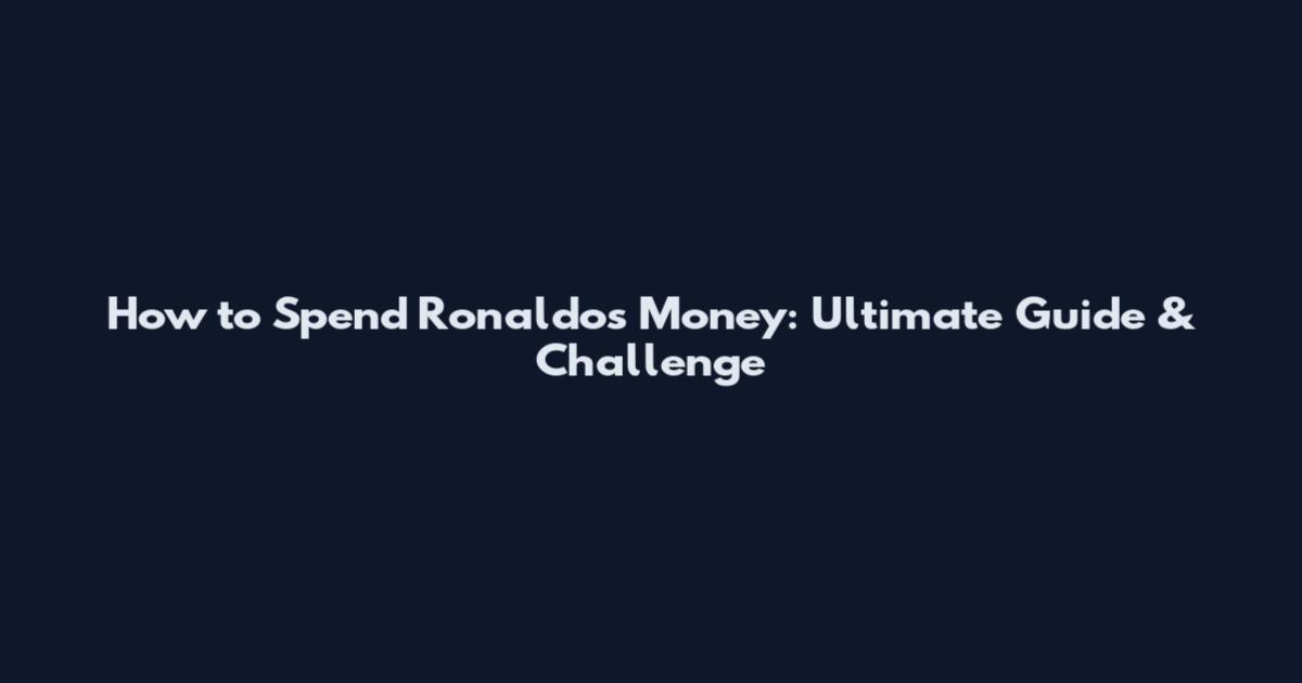 How to Spend Ronaldo's Money: Ultimate Guide & Challenge