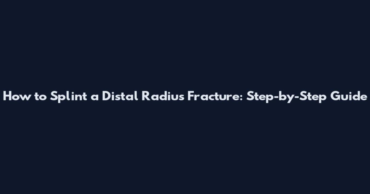 How to Splint a Distal Radius Fracture: Step-by-Step Guide