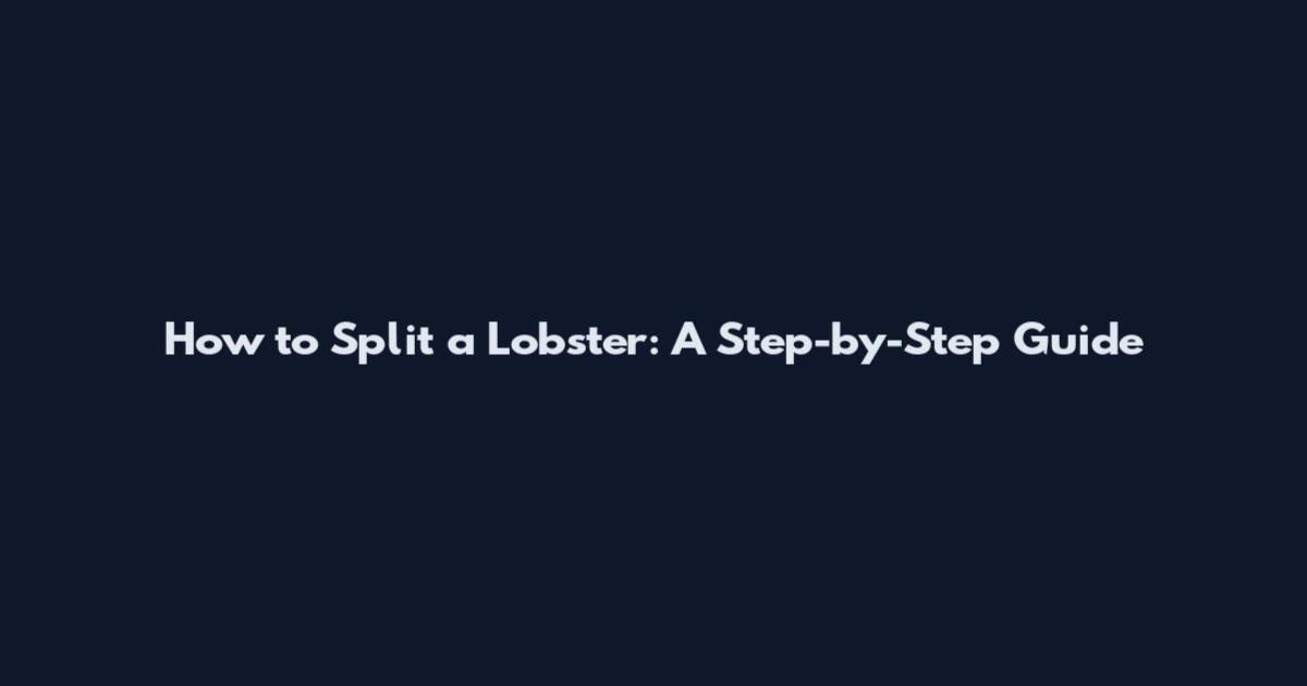 How to Split a Lobster: A Step-by-Step Guide