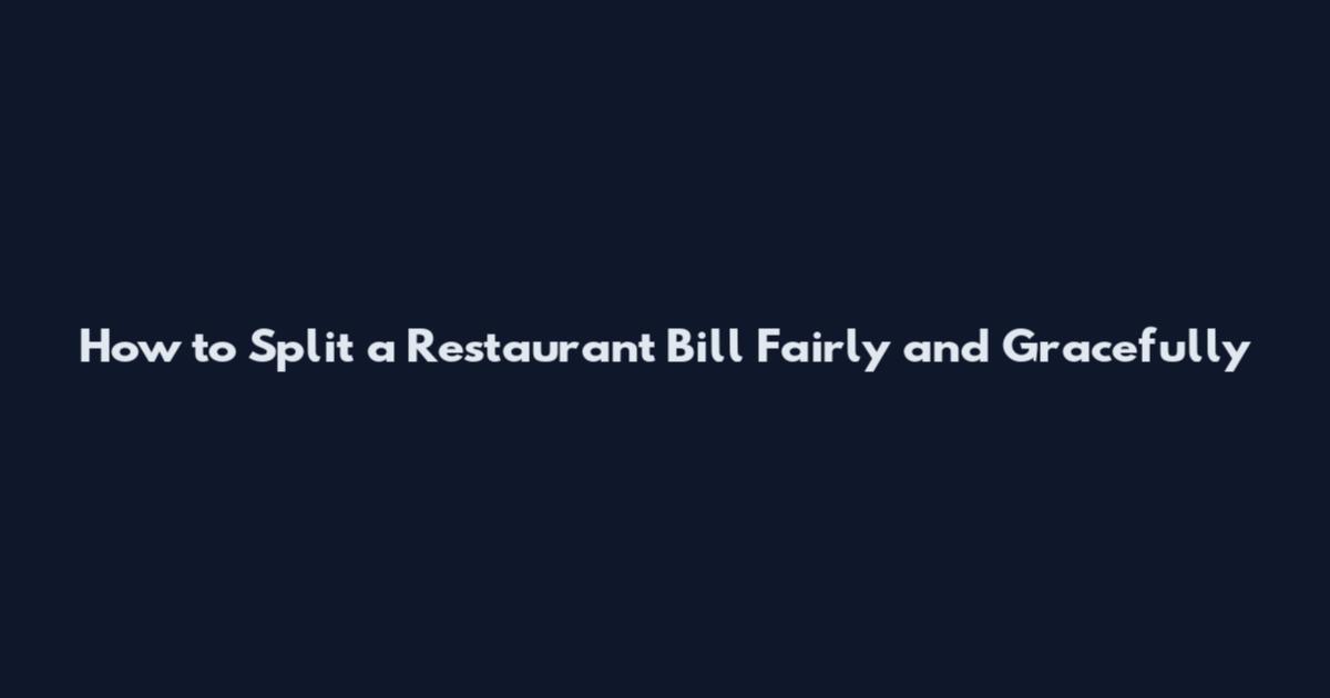 How to Split a Restaurant Bill Fairly and Gracefully