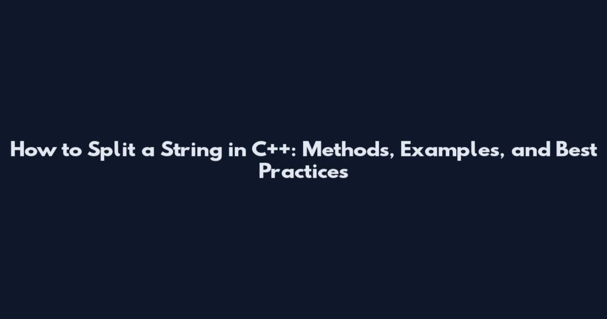 How to Split a String in C++: Methods, Examples, and Best Practices