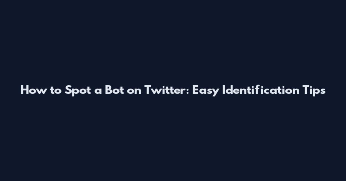 How to Spot a Bot on Twitter: Easy Identification Tips
