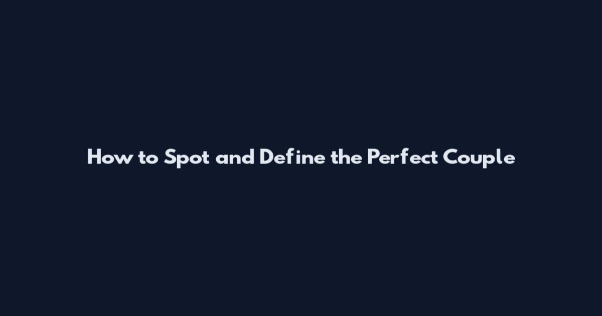 How to Spot and Define the Perfect Couple