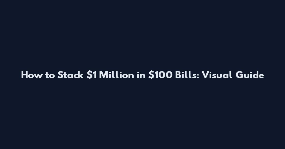 How to Stack $1 Million in $100 Bills: Visual Guide