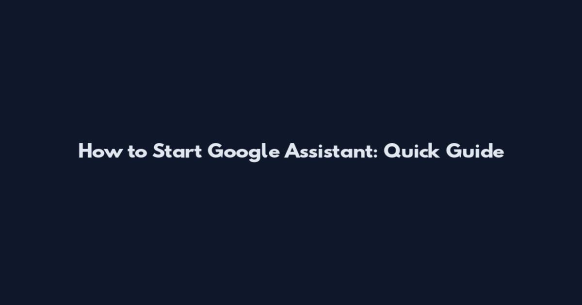 How to Start Google Assistant: Quick Guide