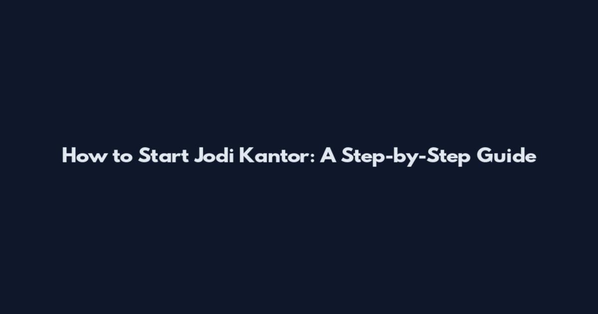 How to Start Jodi Kantor: A Step-by-Step Guide