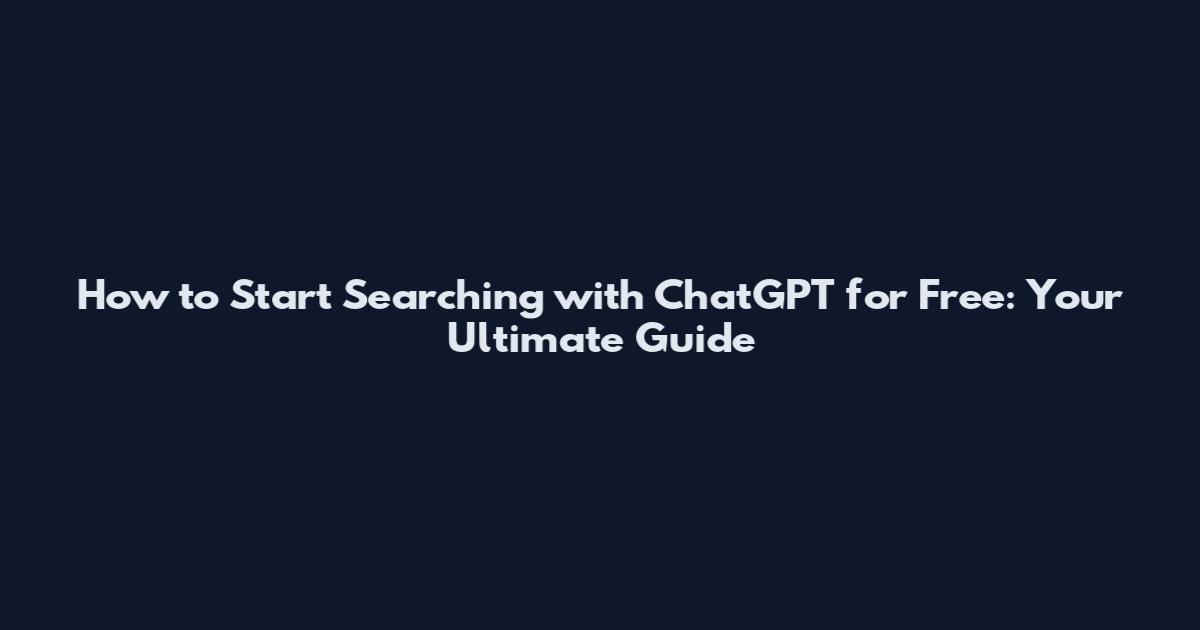 How to Start Searching with ChatGPT for Free: Your Ultimate Guide