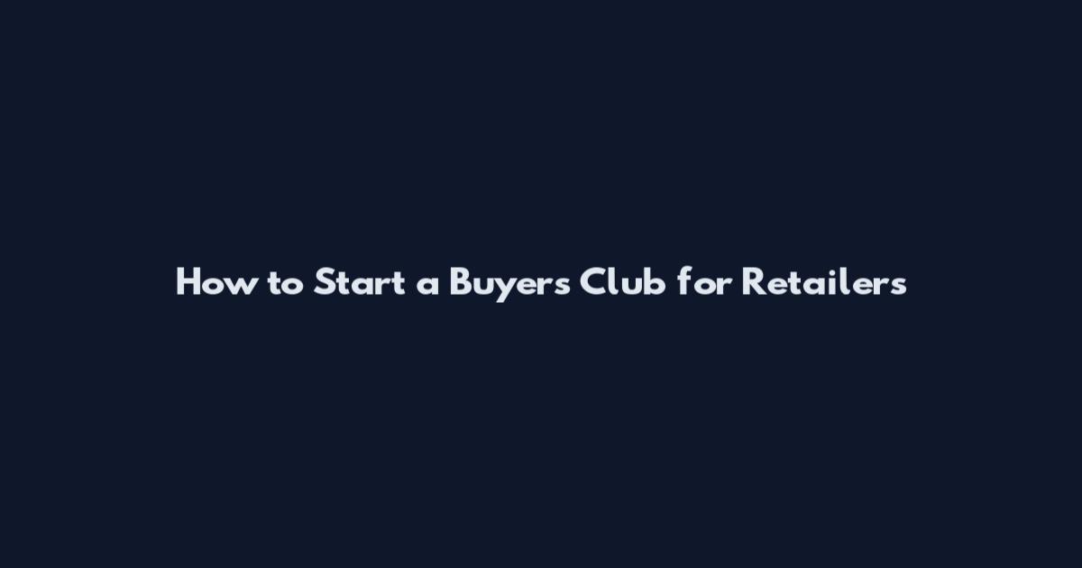 How to Start a Buyers Club for Retailers