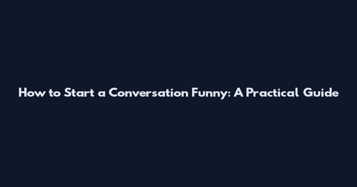 How to Start a Conversation Funny: A Practical Guide