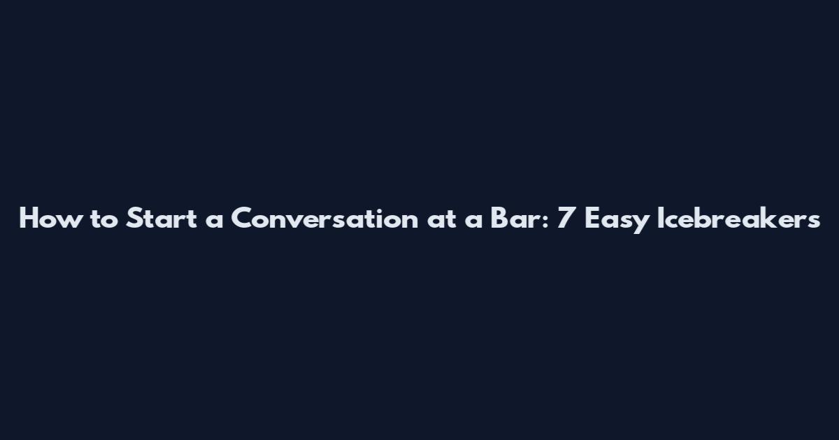 How to Start a Conversation at a Bar: 7 Easy Icebreakers