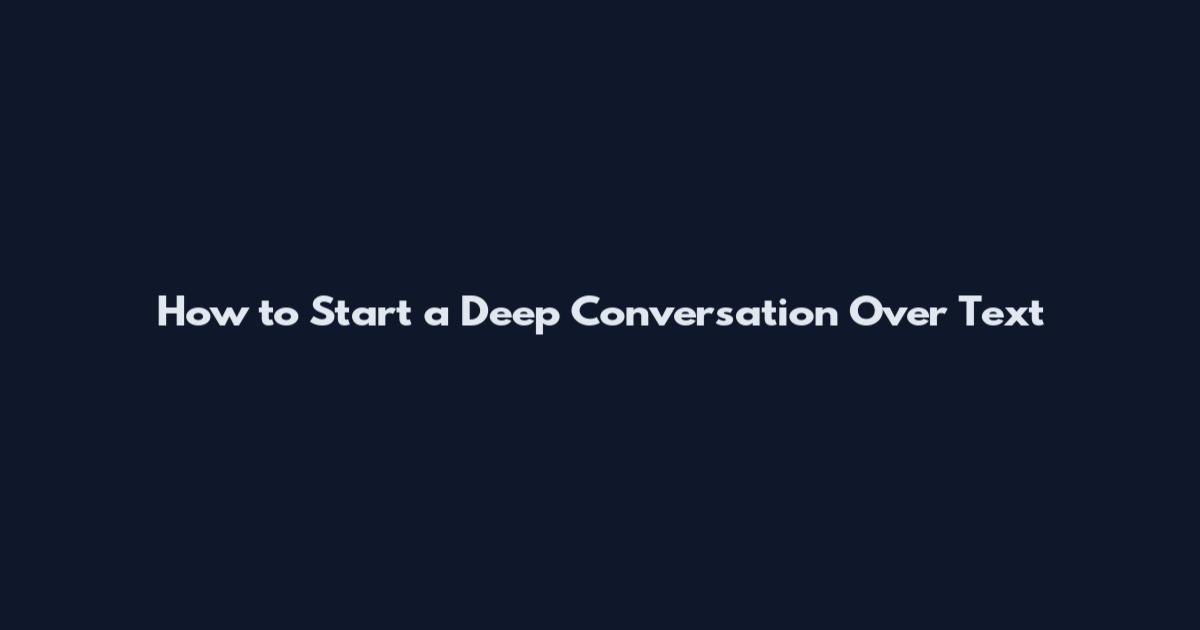 How to Start a Deep Conversation Over Text
