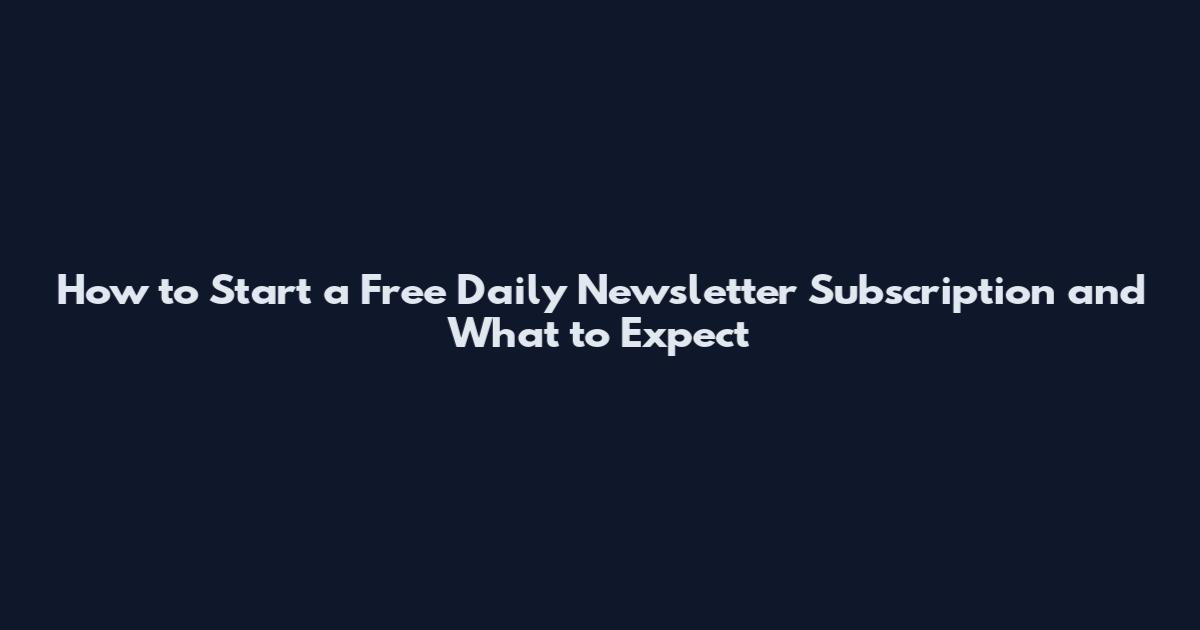 How to Start a Free Daily Newsletter Subscription and What to Expect