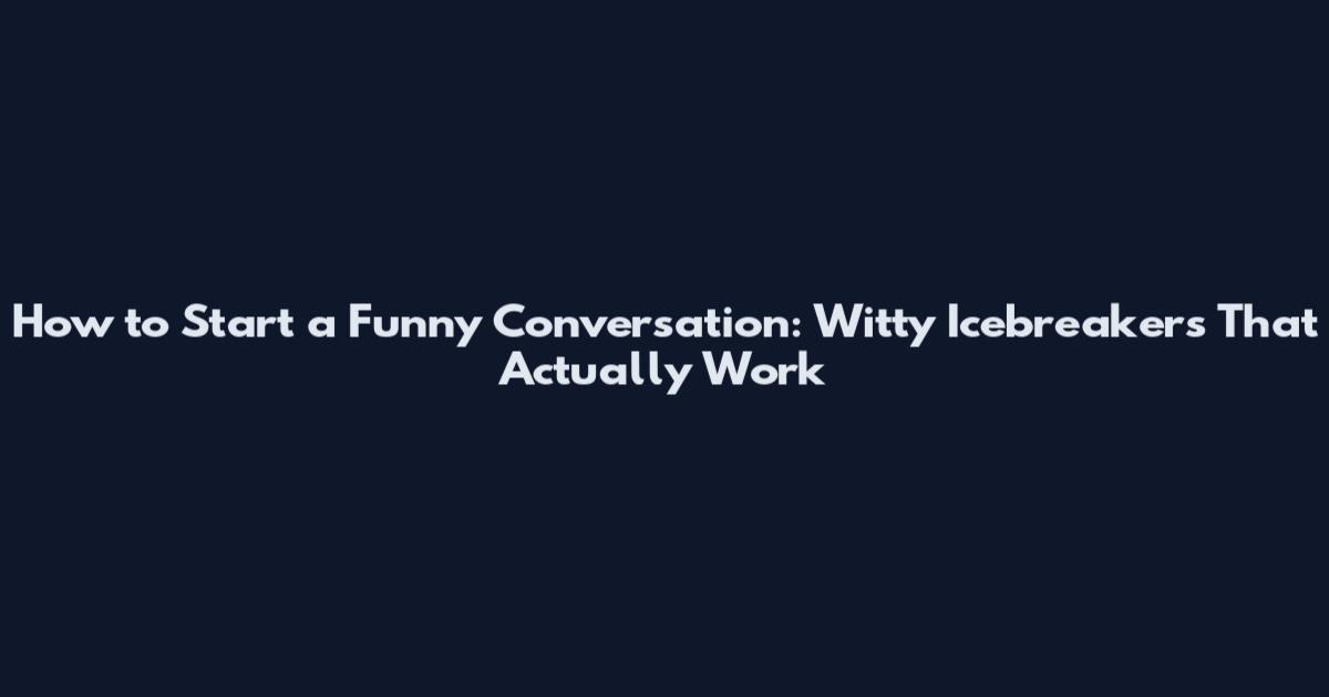 How to Start a Funny Conversation: Witty Icebreakers That Actually Work