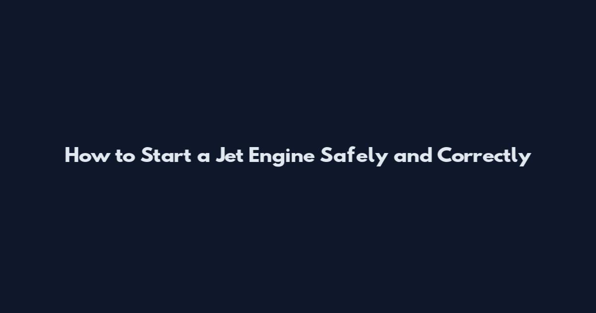 How to Start a Jet Engine Safely and Correctly