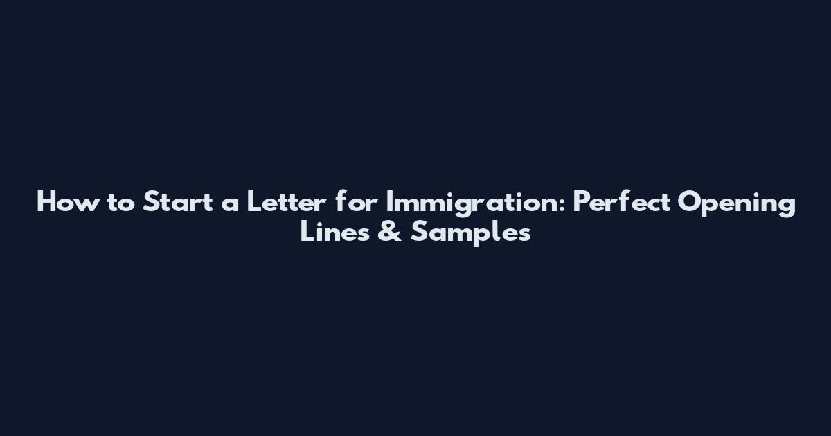 How to Start a Letter for Immigration: Perfect Opening Lines & Samples