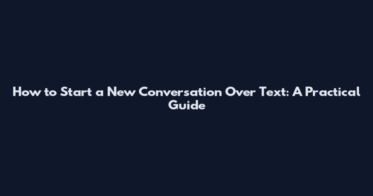 How to Start a New Conversation Over Text: A Practical Guide