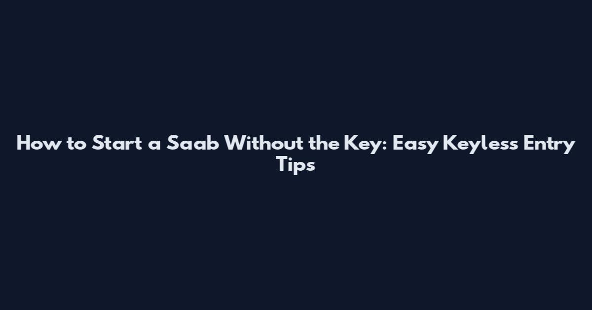 How to Start a Saab Without the Key: Easy Keyless Entry Tips