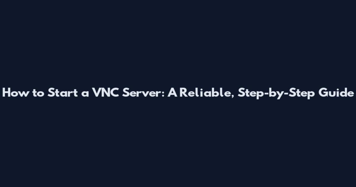 How to Start a VNC Server: A Reliable, Step-by-Step Guide