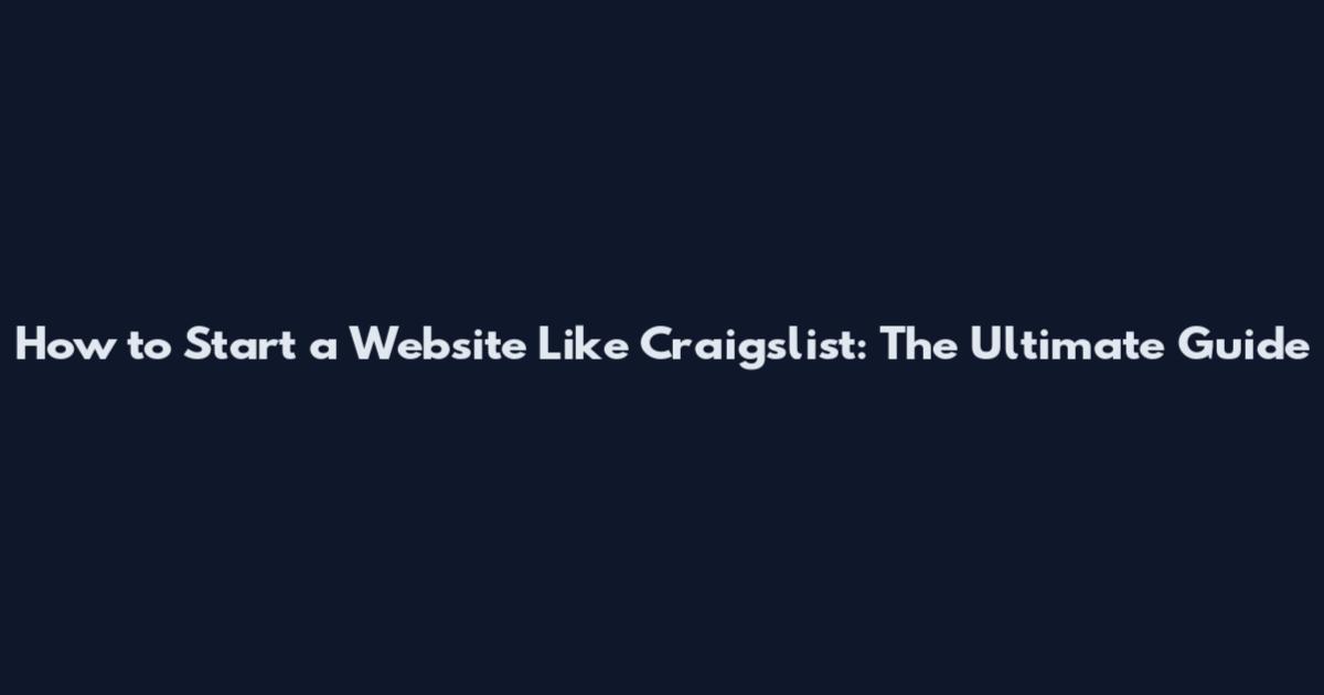 How to Start a Website Like Craigslist: The Ultimate Guide