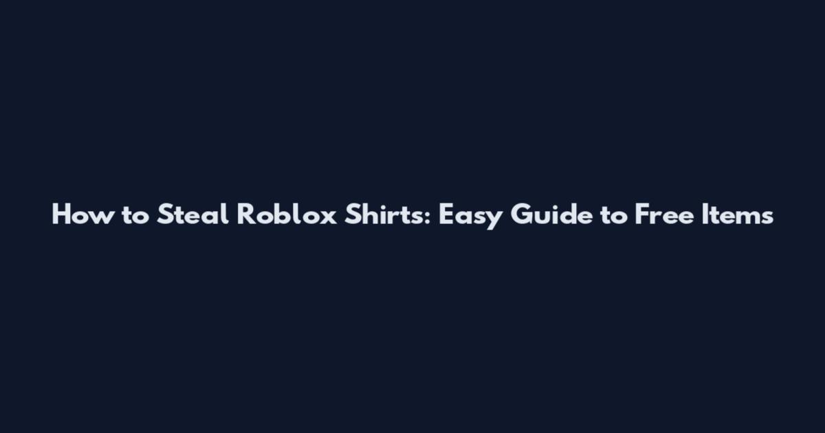 How to Steal Roblox Shirts: Easy Guide to Free Items