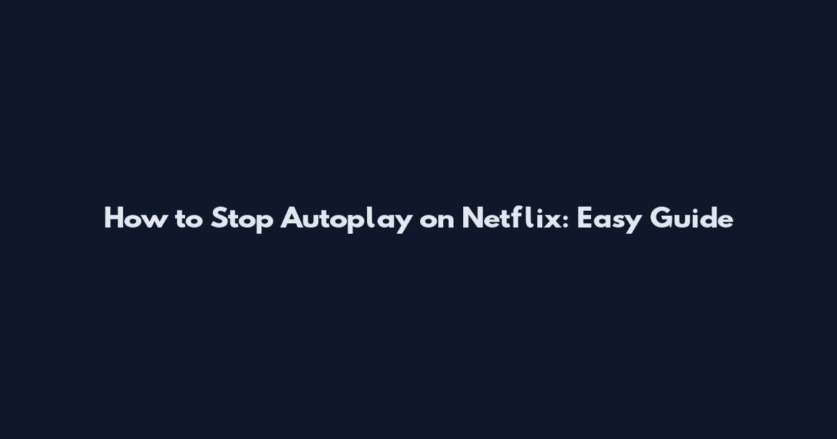How to Stop Autoplay on Netflix: Easy Guide