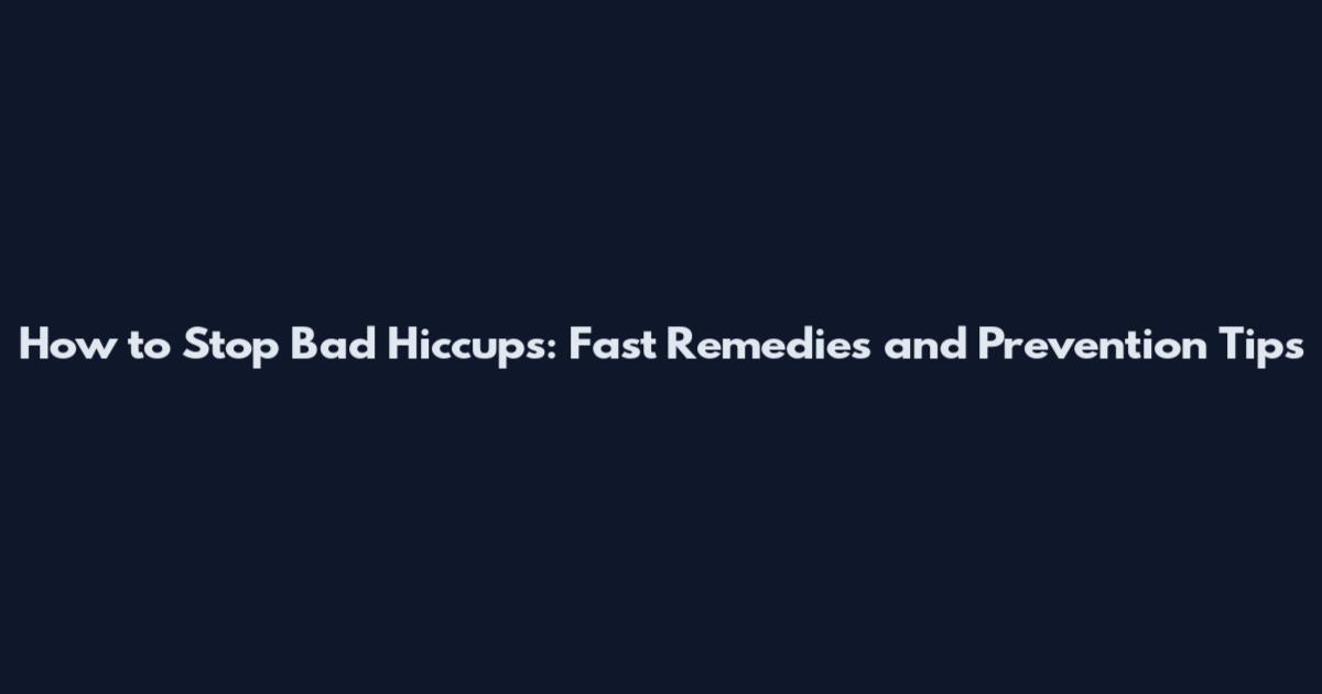 How to Stop Bad Hiccups: Fast Remedies and Prevention Tips