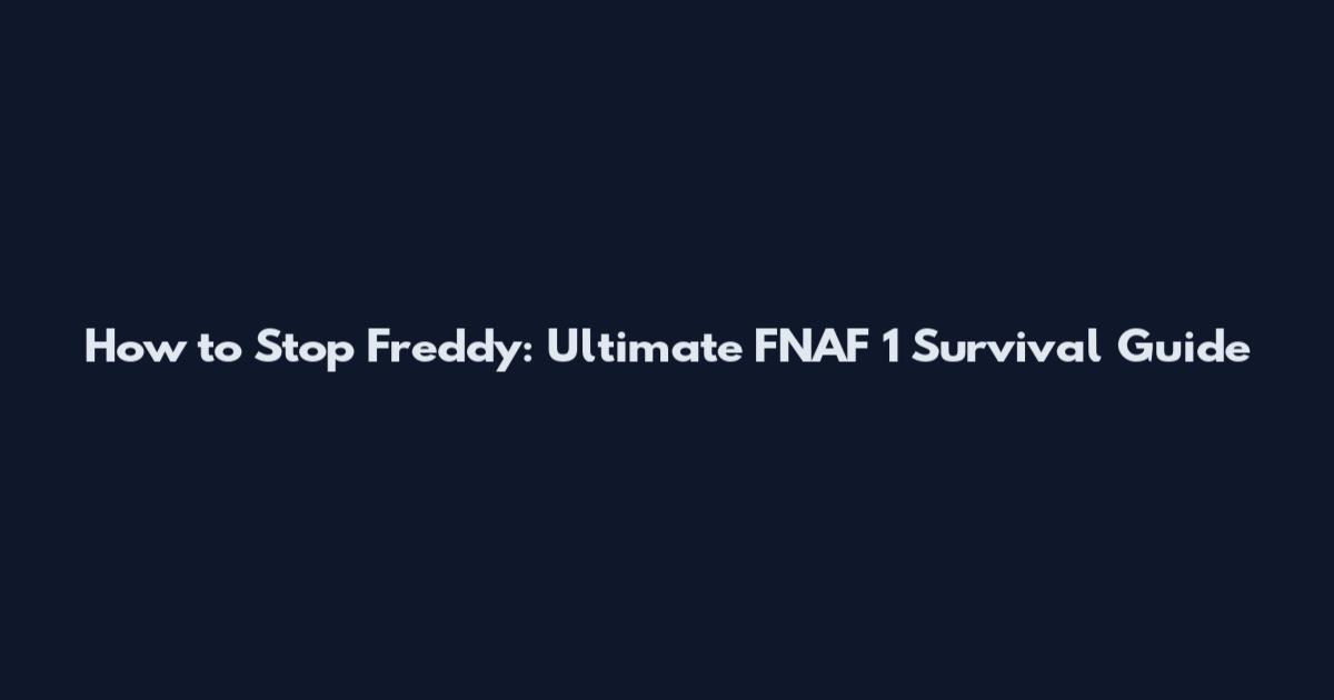 How to Stop Freddy: Ultimate FNAF 1 Survival Guide