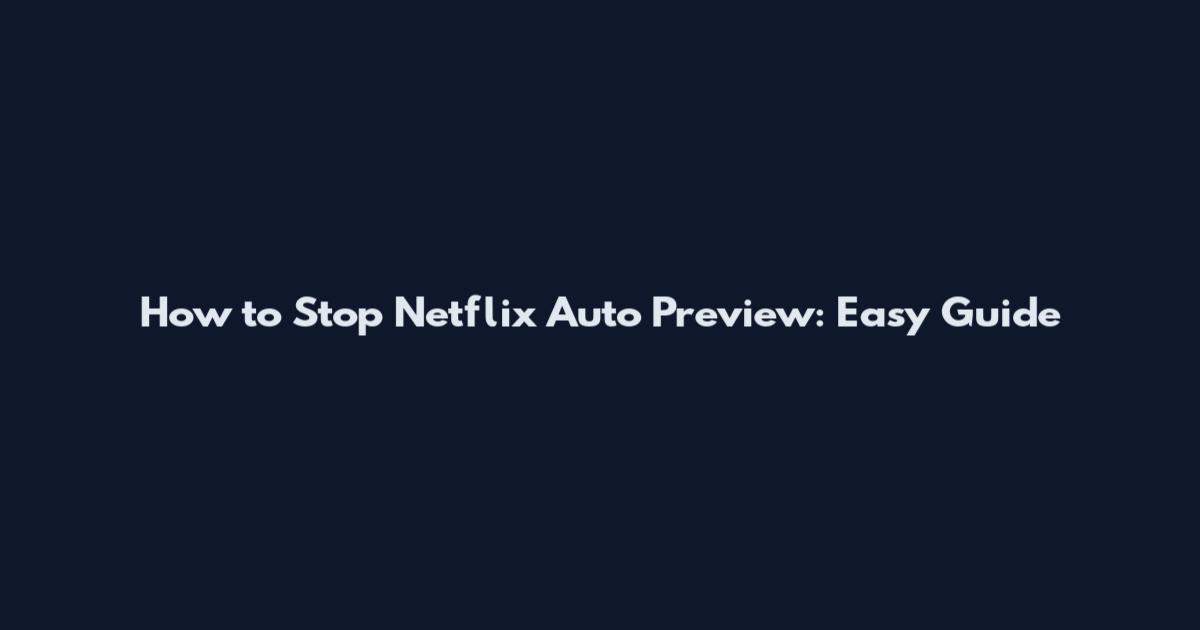How to Stop Netflix Auto Preview: Easy Guide