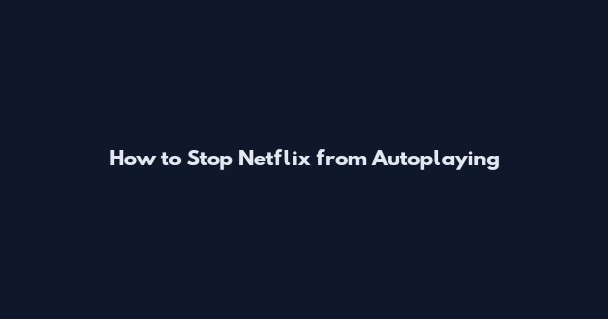 How to Stop Netflix from Autoplaying