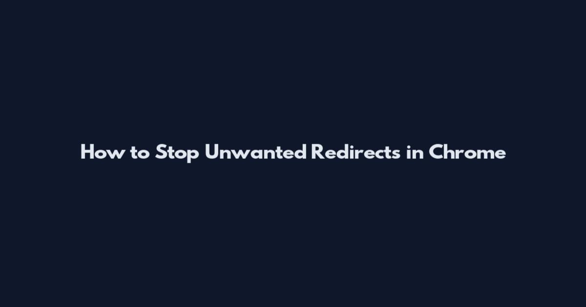 How to Stop Unwanted Redirects in Chrome