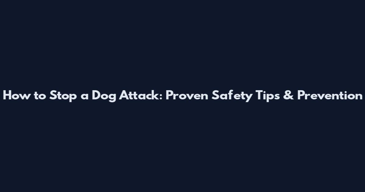 How to Stop a Dog Attack: Proven Safety Tips & Prevention