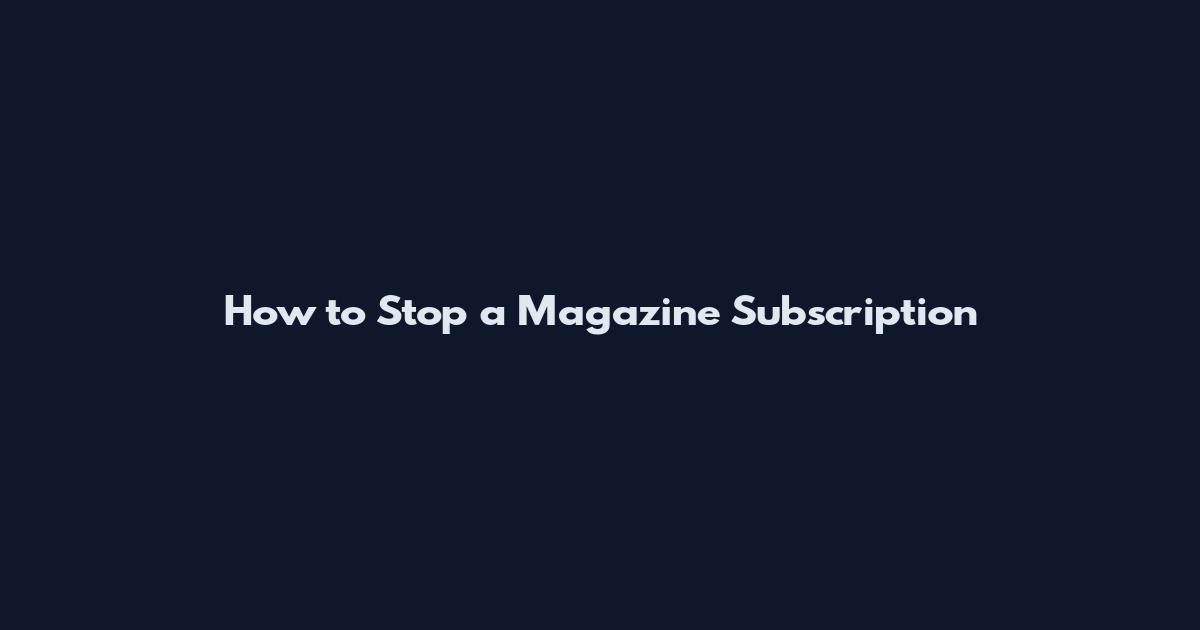 How to Stop a Magazine Subscription