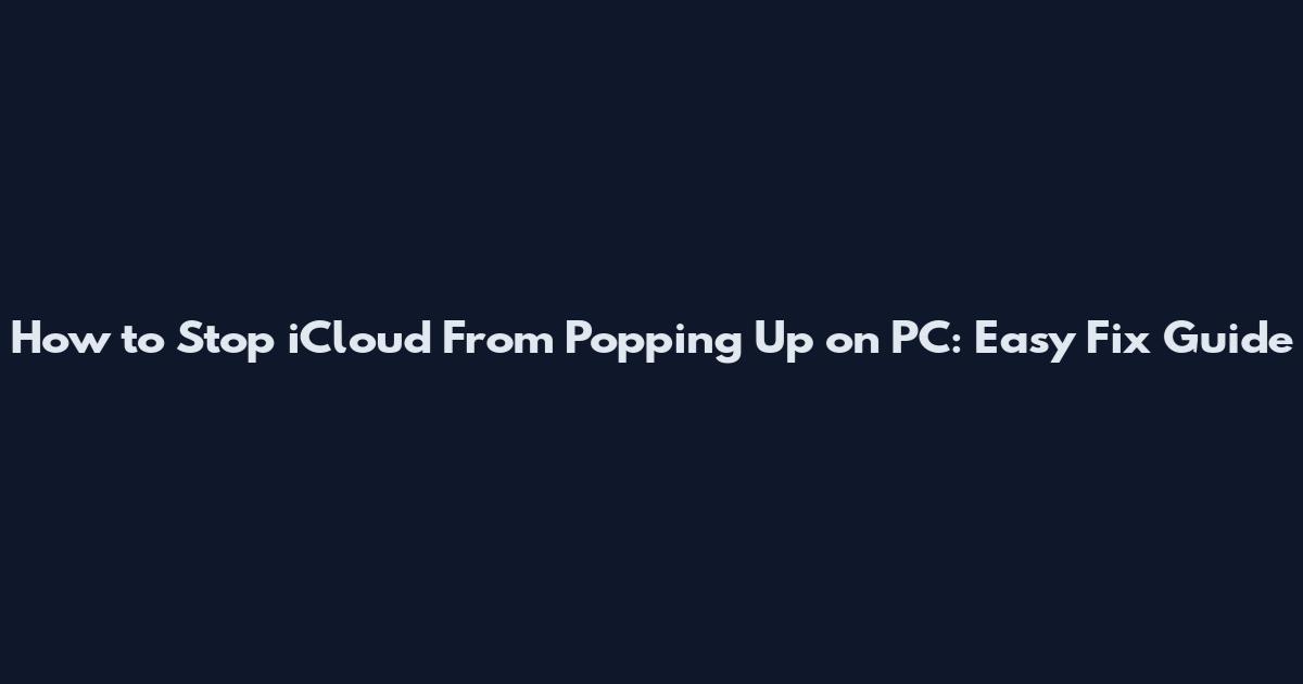 How to Stop iCloud From Popping Up on PC: Easy Fix Guide