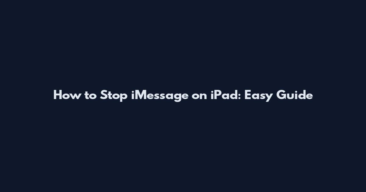 How to Stop iMessage on iPad: Easy Guide