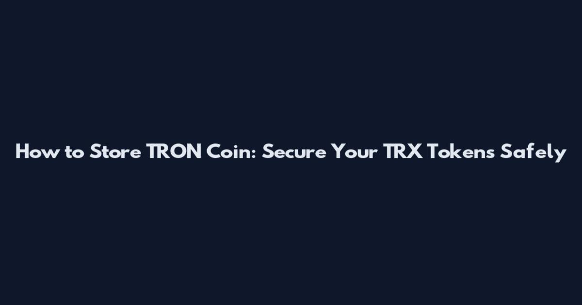 How to Store TRON Coin: Secure Your TRX Tokens Safely