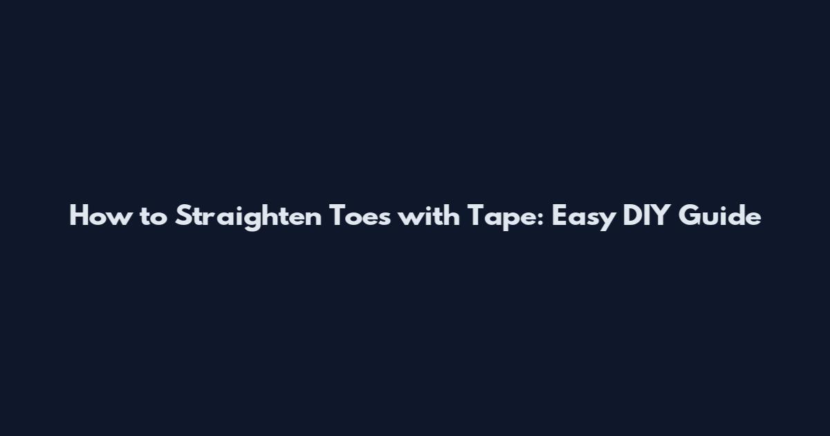 How to Straighten Toes with Tape: Easy DIY Guide