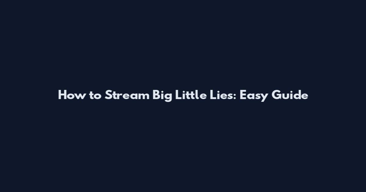 How to Stream Big Little Lies: Easy Guide