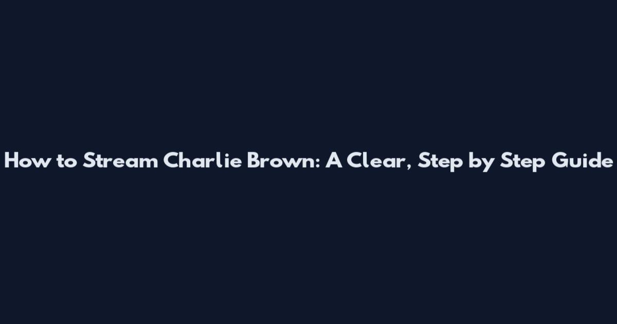 How to Stream Charlie Brown: A Clear, Step by Step Guide