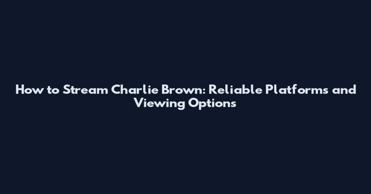 How to Stream Charlie Brown: Reliable Platforms and Viewing Options