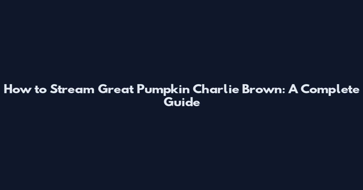 How to Stream Great Pumpkin Charlie Brown: A Complete Guide