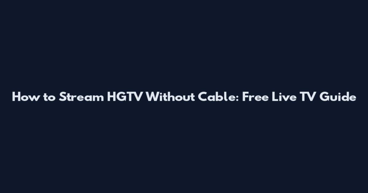 How to Stream HGTV Without Cable: Free Live TV Guide
