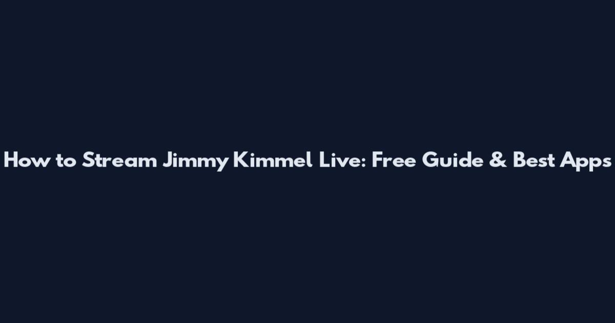 How to Stream Jimmy Kimmel Live: Free Guide & Best Apps