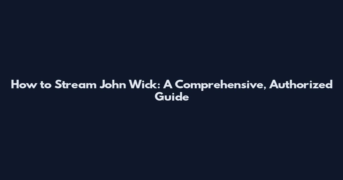 How to Stream John Wick: A Comprehensive, Authorized Guide